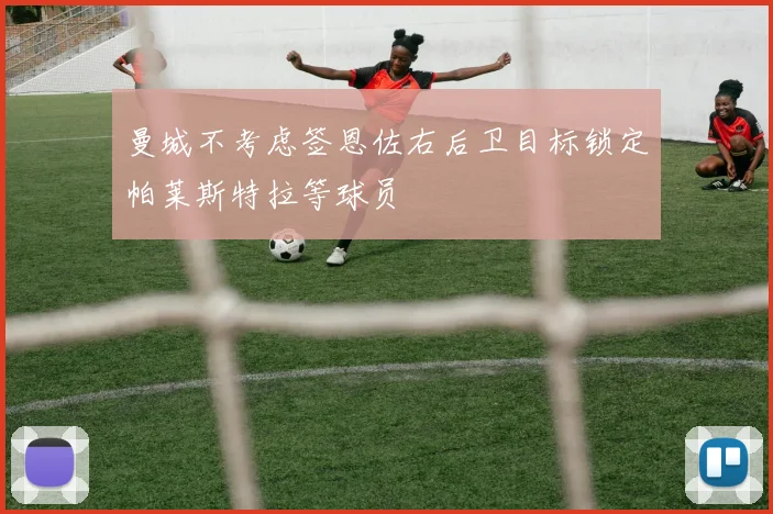 曼城不考虑签恩佐右后卫目标锁定帕莱斯特拉等球员