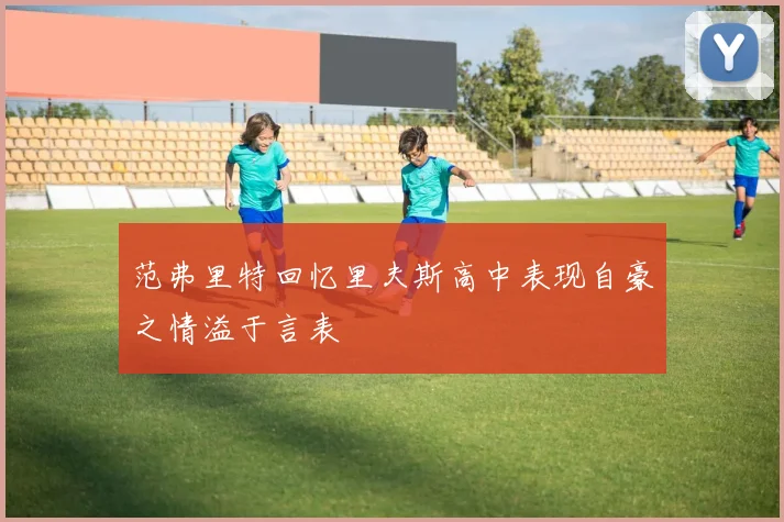 范弗里特回忆里夫斯高中表现自豪之情溢于言表